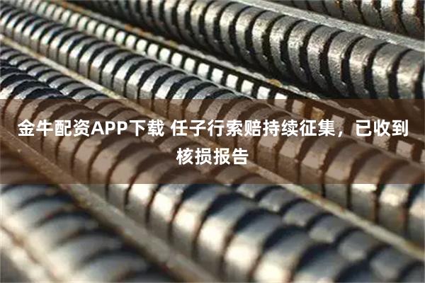 金牛配资APP下载 任子行索赔持续征集，已收到核损报告